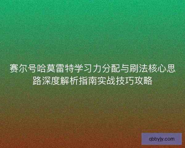 赛尔号哈莫雷特学习力分配与刷法核心思路深度解析指南实战技巧攻略